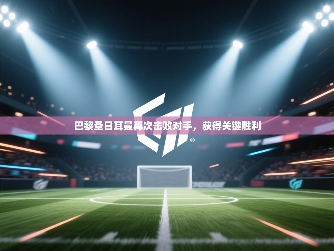 巴黎圣日耳曼再次击败对手，获得关键胜利  第1张