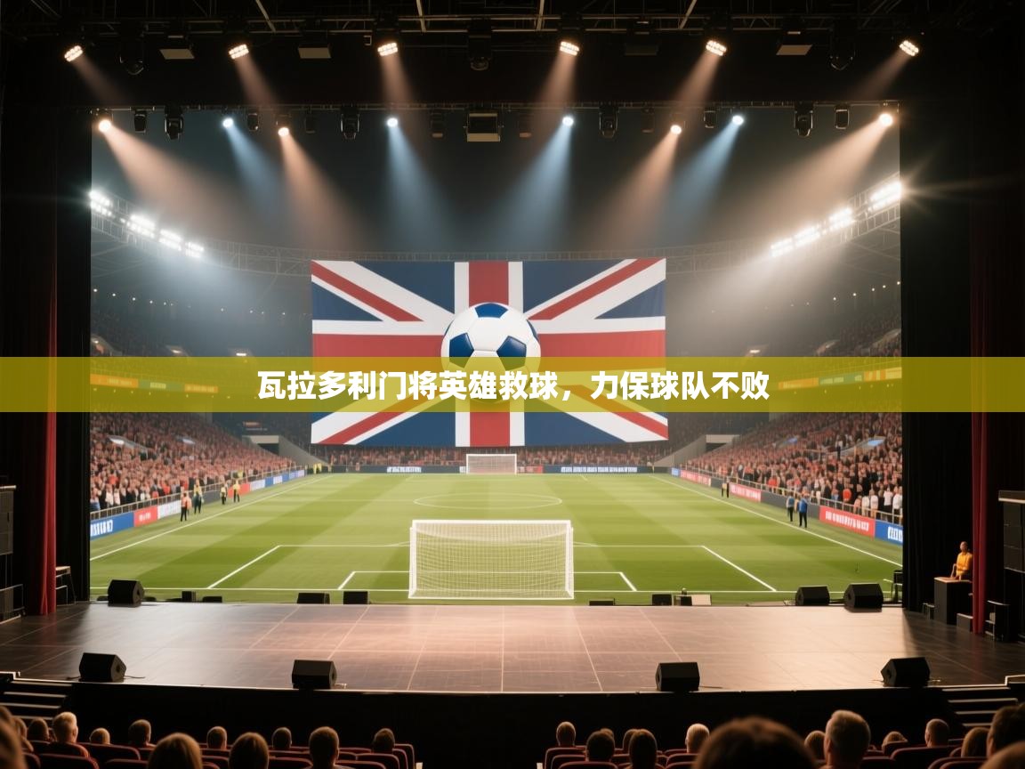瓦拉多利门将英雄救球，力保球队不败  第2张