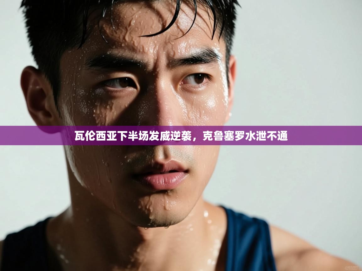 瓦伦西亚下半场发威逆袭，克鲁塞罗水泄不通  第1张