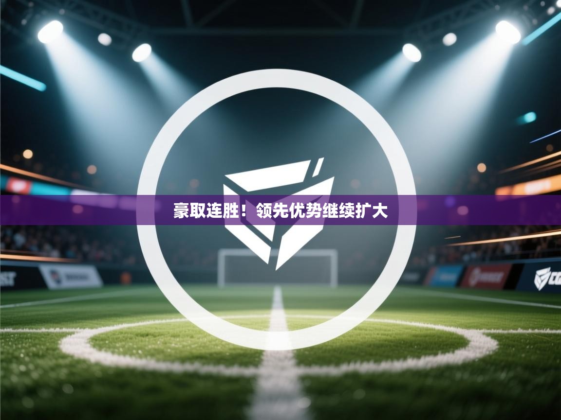 豪取连胜！领先优势继续扩大  第2张