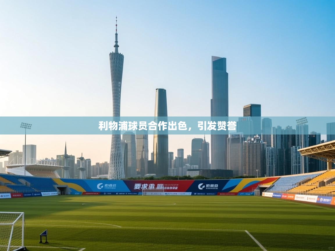 利物浦球员合作出色，引发赞誉  第2张